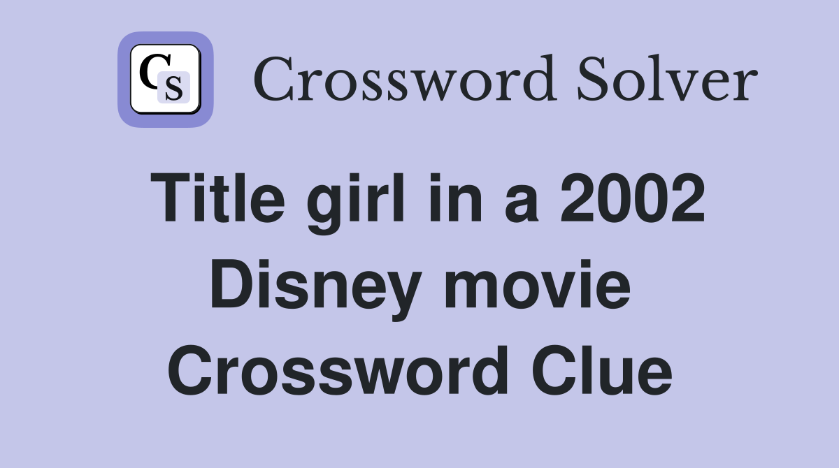 Title girl in a 2002 Disney movie Crossword Clue
