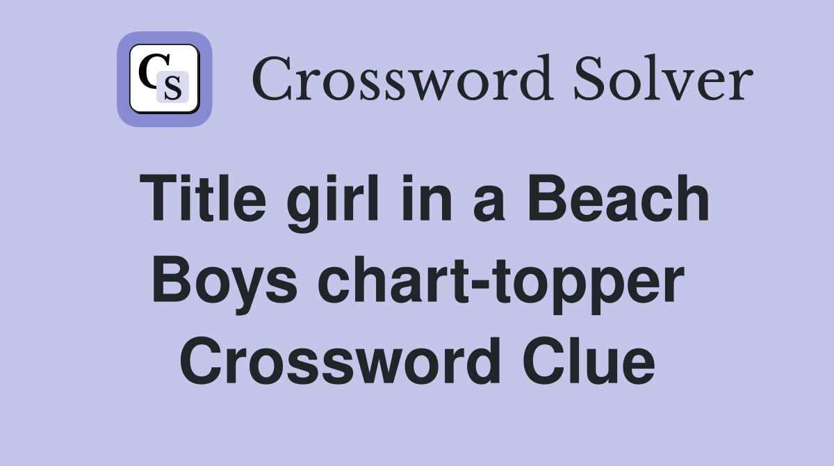 Title girl in a Beach Boys chart-topper Crossword Clue