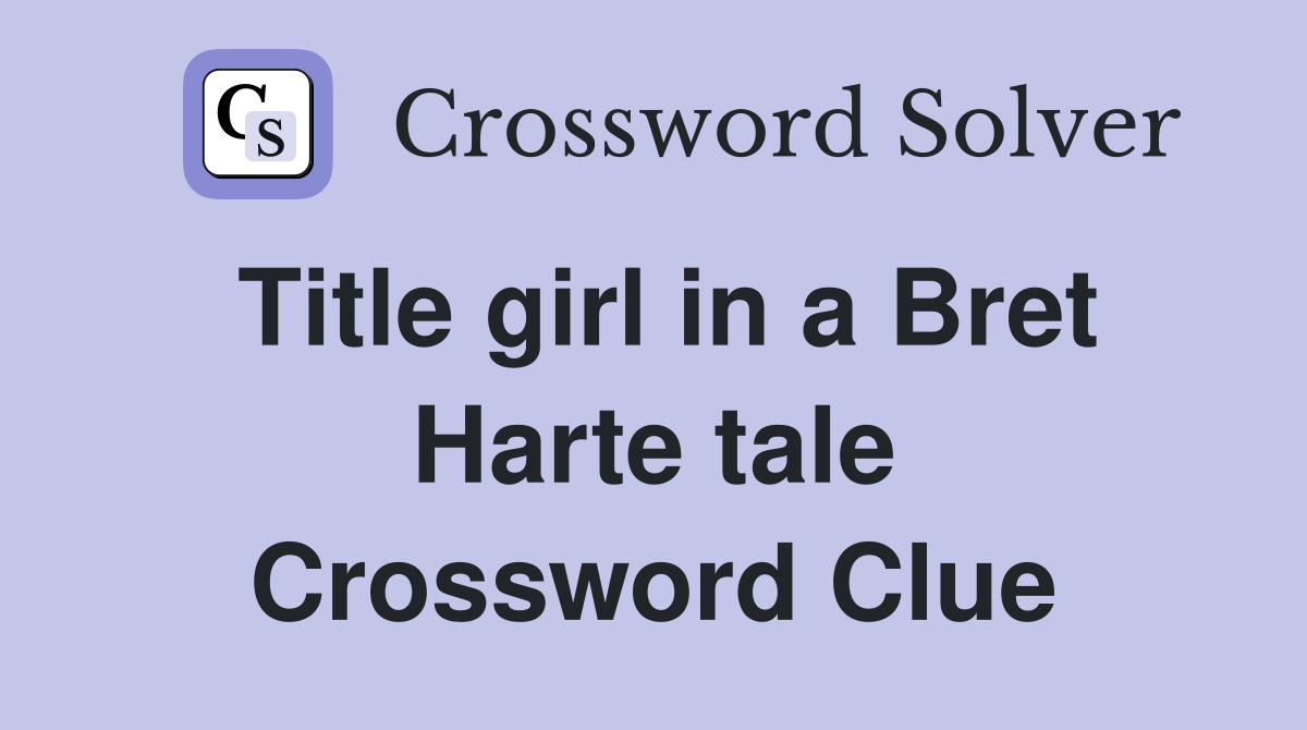 Title girl in a Bret Harte tale Crossword Clue