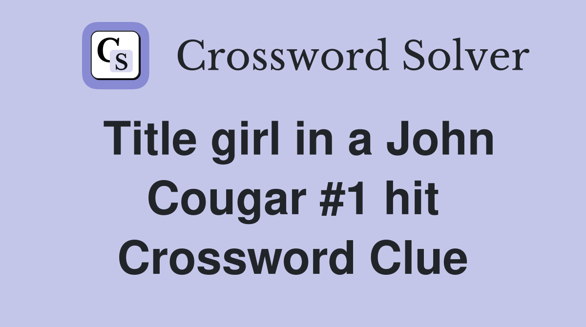Title girl in a John Cougar #1 hit Crossword Clue