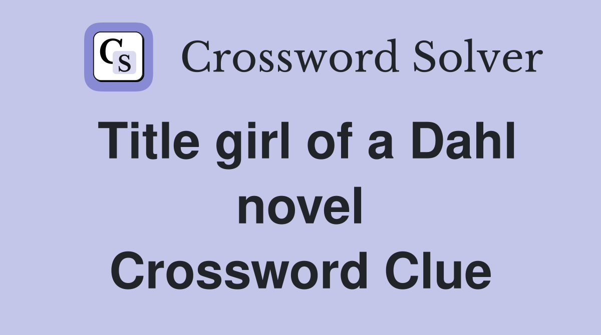 Title girl of a Dahl novel Crossword Clue