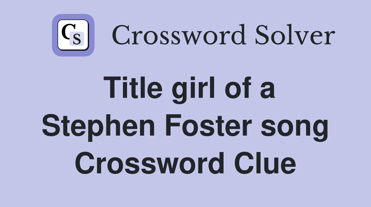 Title girl of a Stephen Foster song Crossword Clue