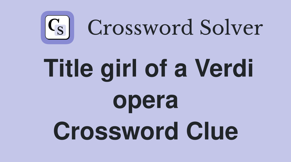 Title girl of a Verdi opera Crossword Clue