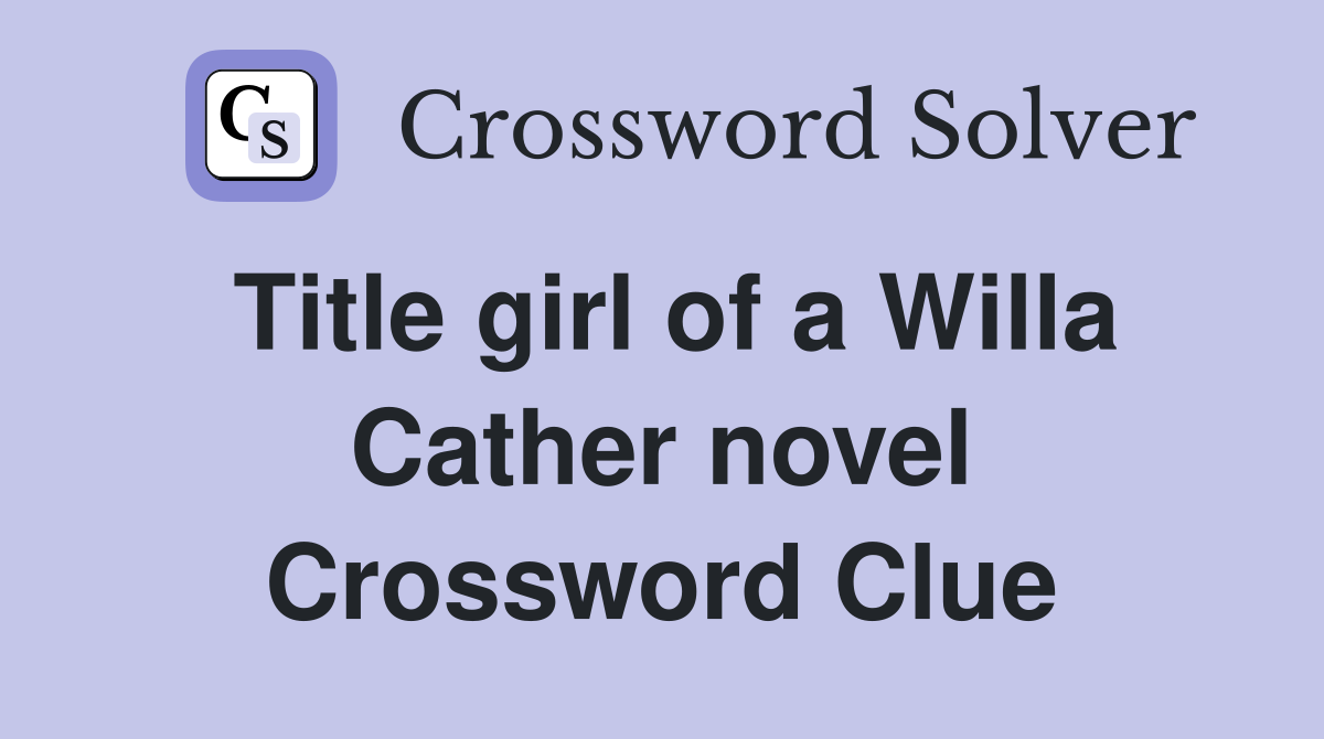 Title girl of a Willa Cather novel Crossword Clue