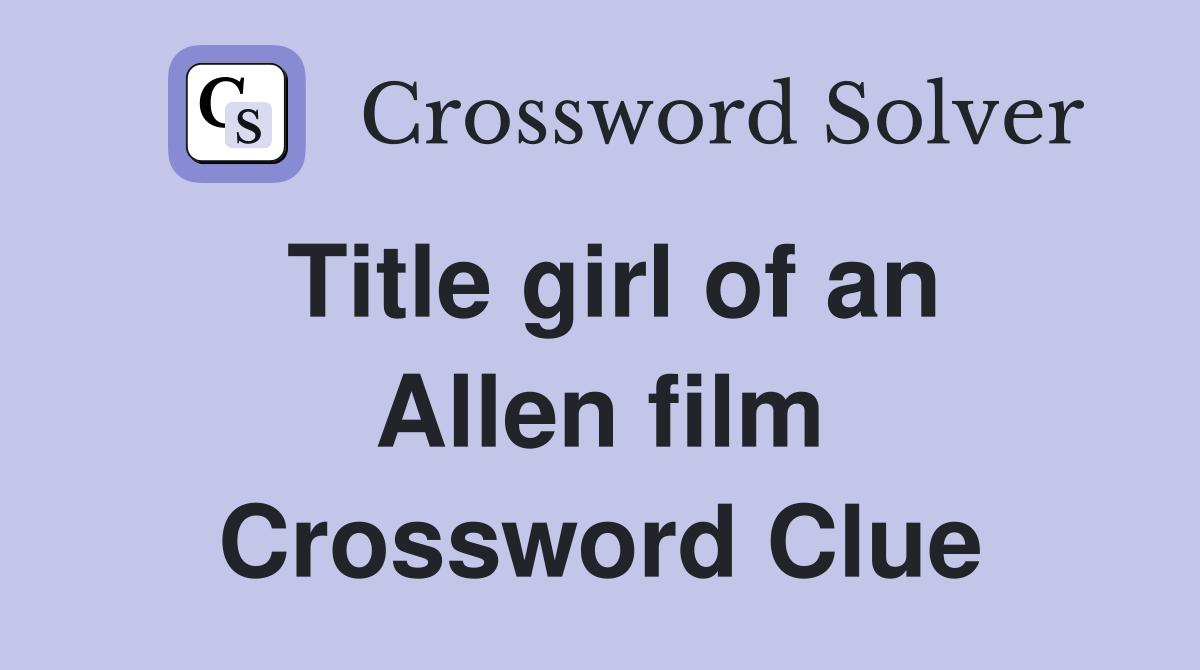 Title girl of an Allen film Crossword Clue