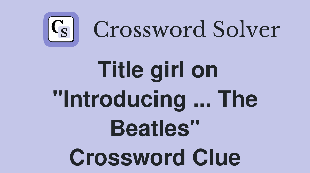 Title girl on "Introducing ... The Beatles" Crossword Clue