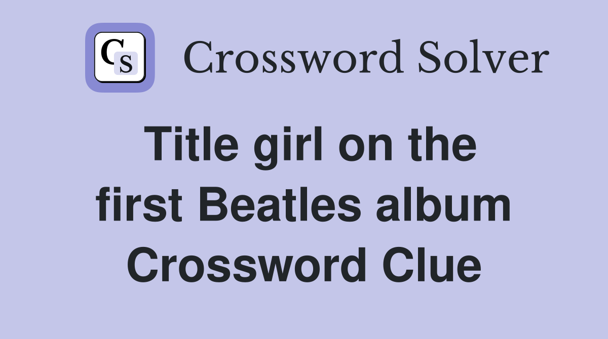 Title girl on the first Beatles album Crossword Clue