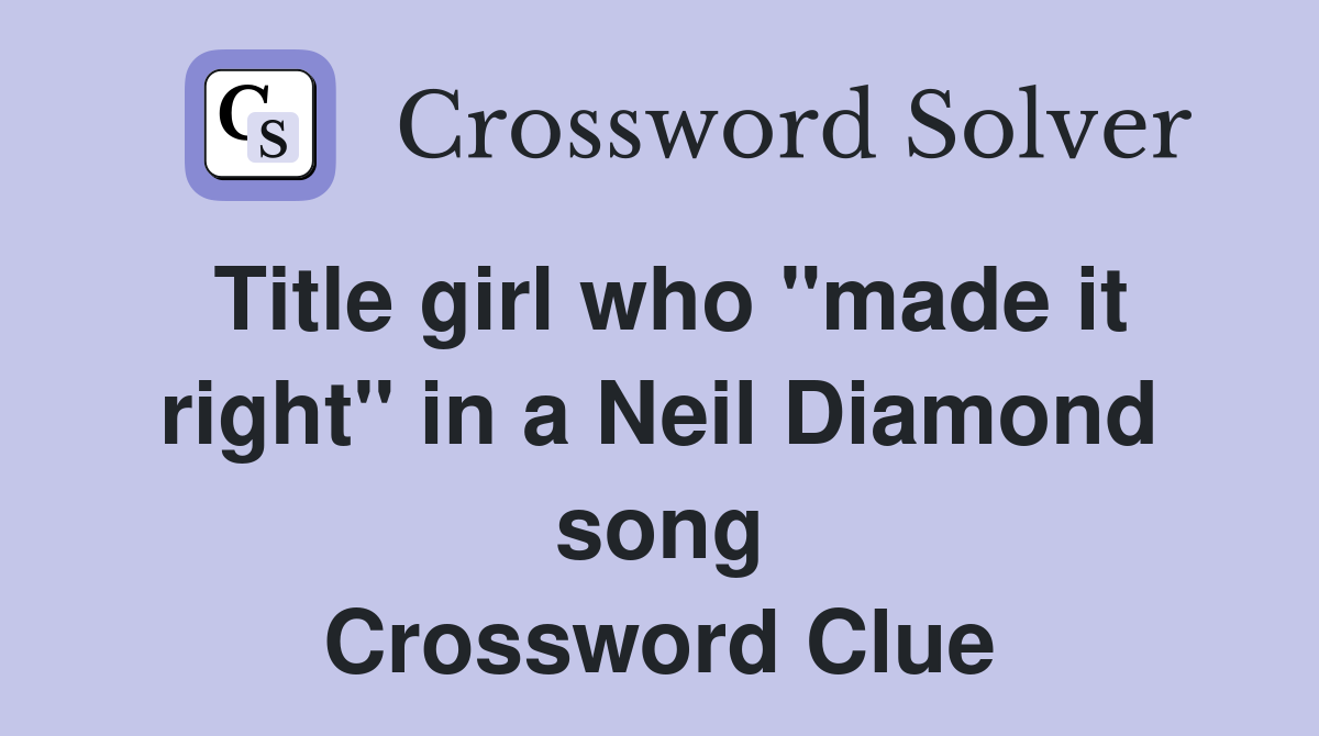 Title girl who "made it right" in a Neil Diamond song Crossword Clue