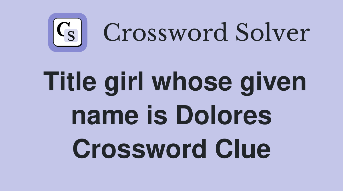 Title girl whose given name is Dolores Crossword Clue