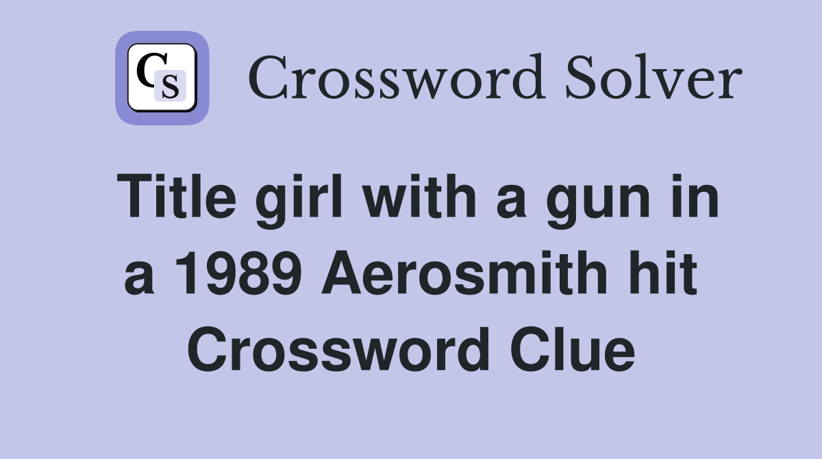 Title girl with a gun in a 1989 Aerosmith hit Crossword Clue