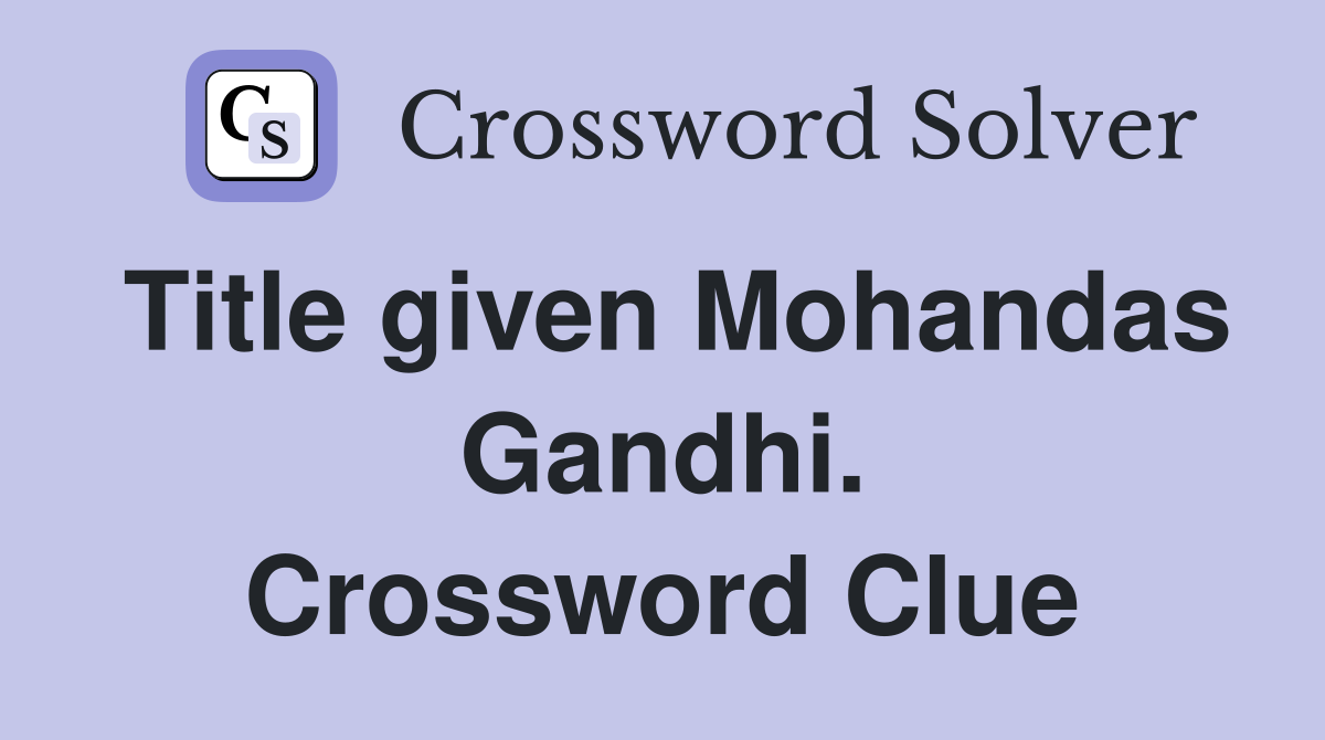 Title given Mohandas Gandhi. Crossword Clue