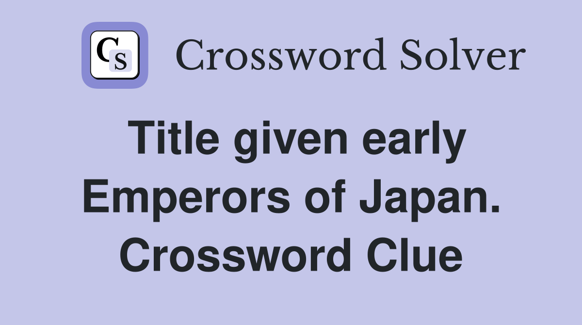 Title given early Emperors of Japan. Crossword Clue