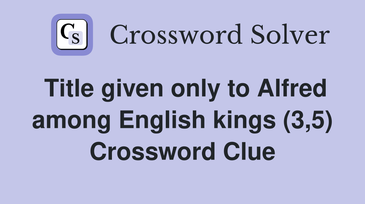 Title given only to Alfred among English kings (3,5) Crossword Clue