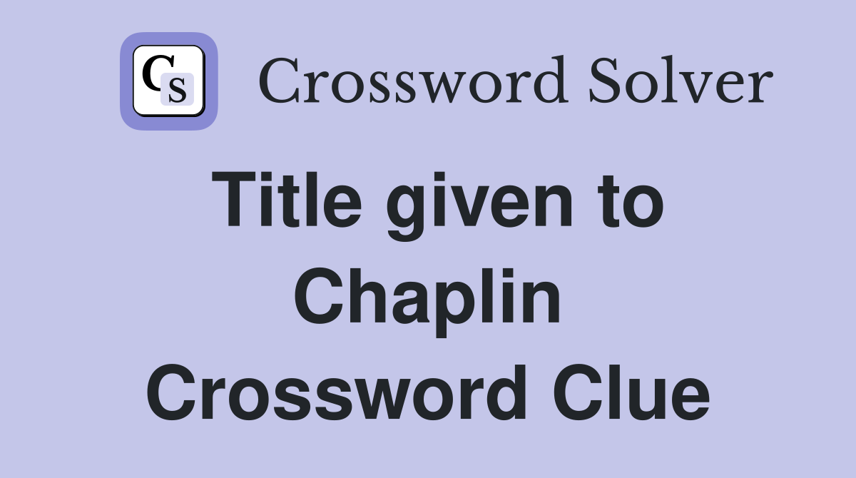 Title given to Chaplin Crossword Clue