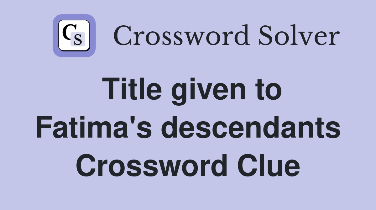 Title given to Fatima's descendants Crossword Clue