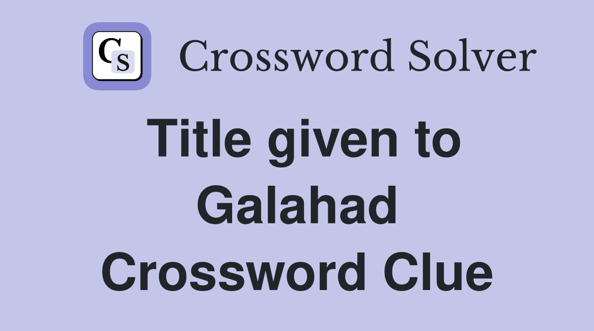 Title given to Galahad Crossword Clue