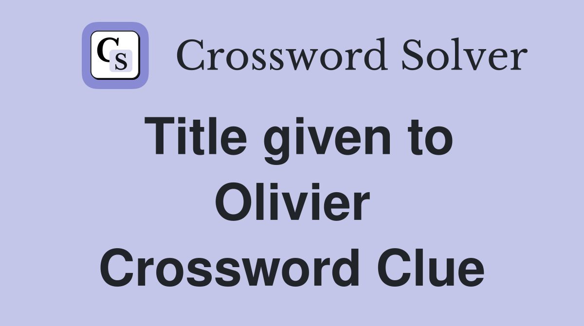 Title given to Olivier Crossword Clue