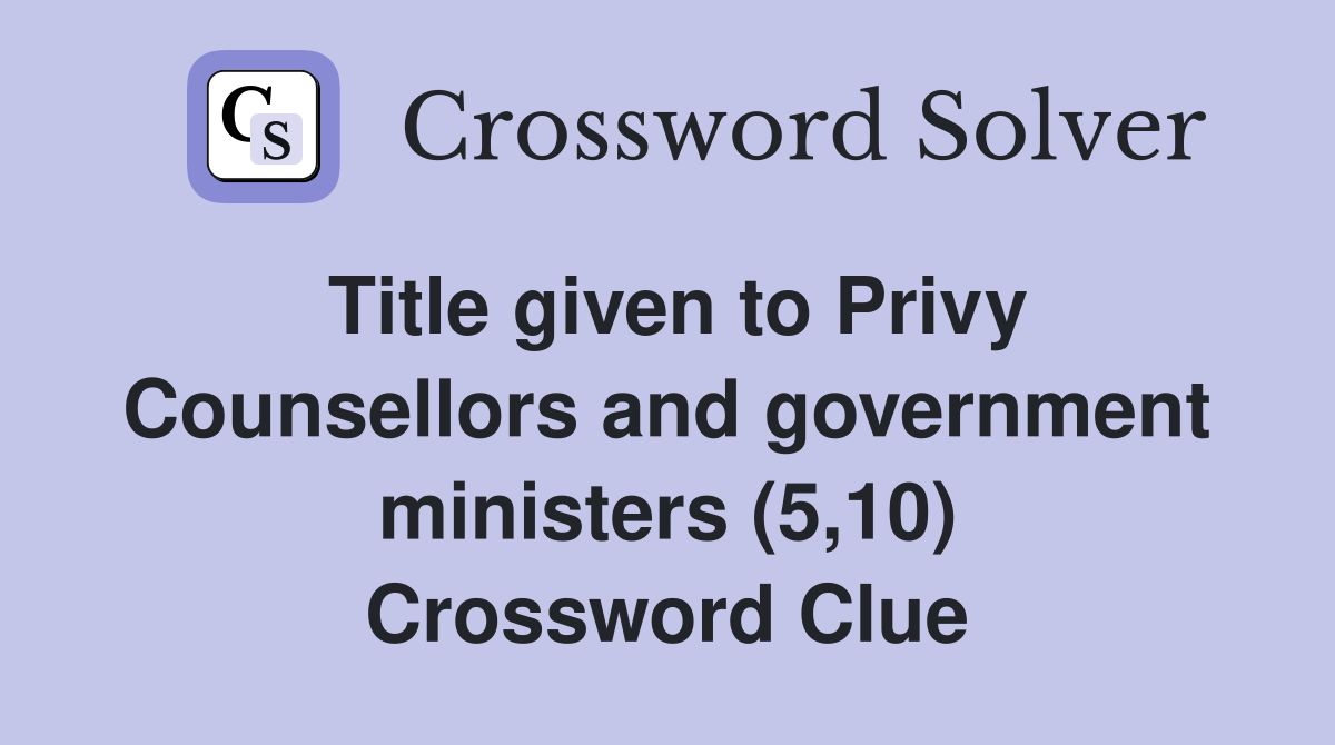 Title given to Privy Counsellors and government ministers (5,10) Crossword Clue