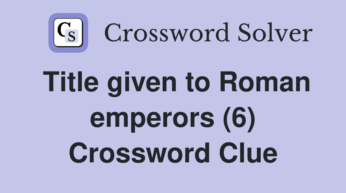 Title given to Roman emperors (6) Crossword Clue