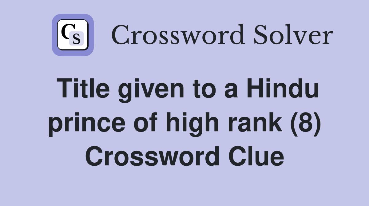 Title given to a Hindu prince of high rank (8) Crossword Clue