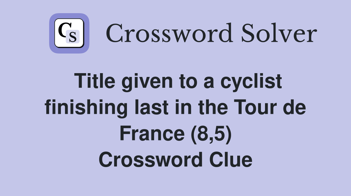 Title given to a cyclist finishing last in the Tour de France (8,5) Crossword Clue