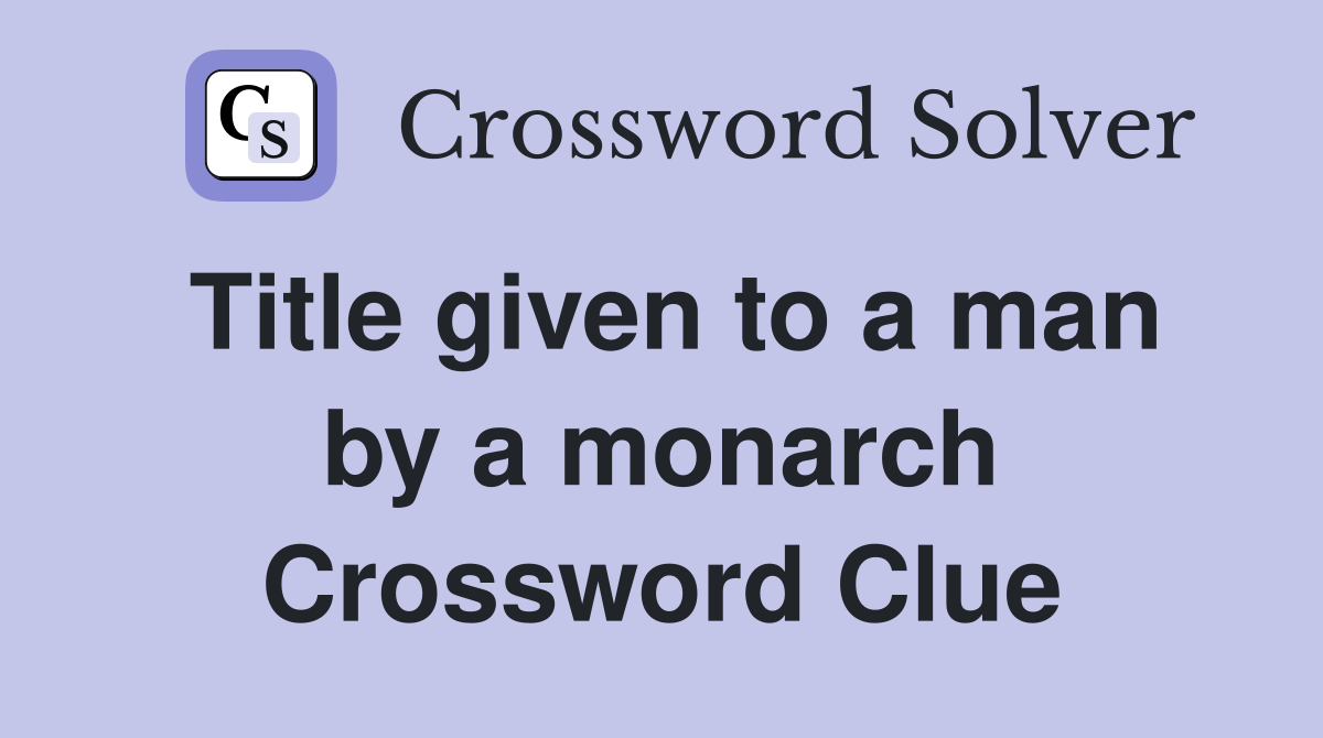 Title given to a man by a monarch Crossword Clue