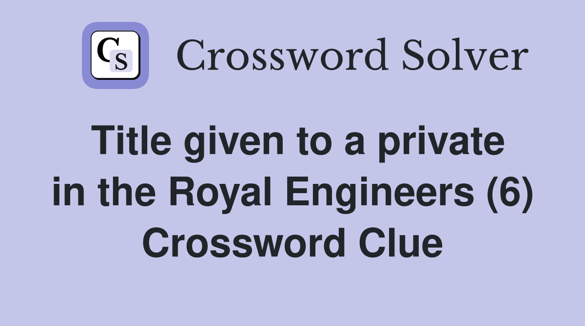Title given to a private in the Royal Engineers (6) Crossword Clue