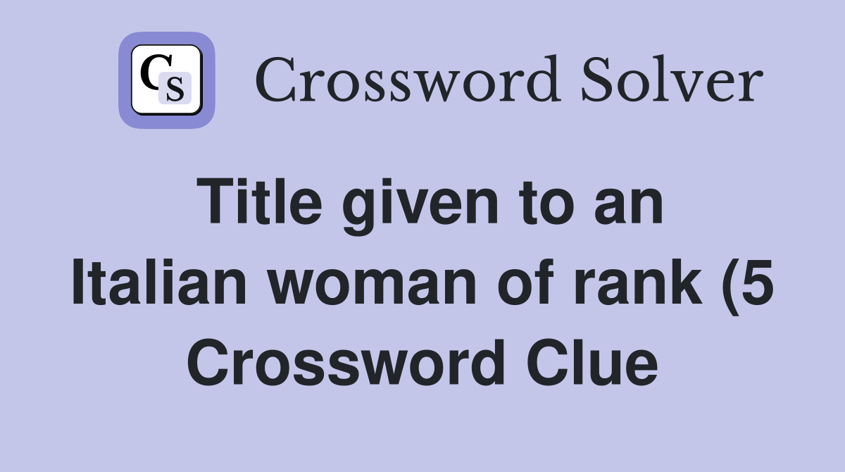 Title given to an Italian woman of rank (5) Crossword Clue Answers Title given to an Italian woman of rank (5) Crossword Clue Answers