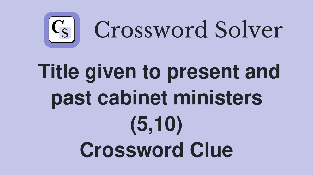 Title given to present and past cabinet ministers (5,10) Crossword Clue