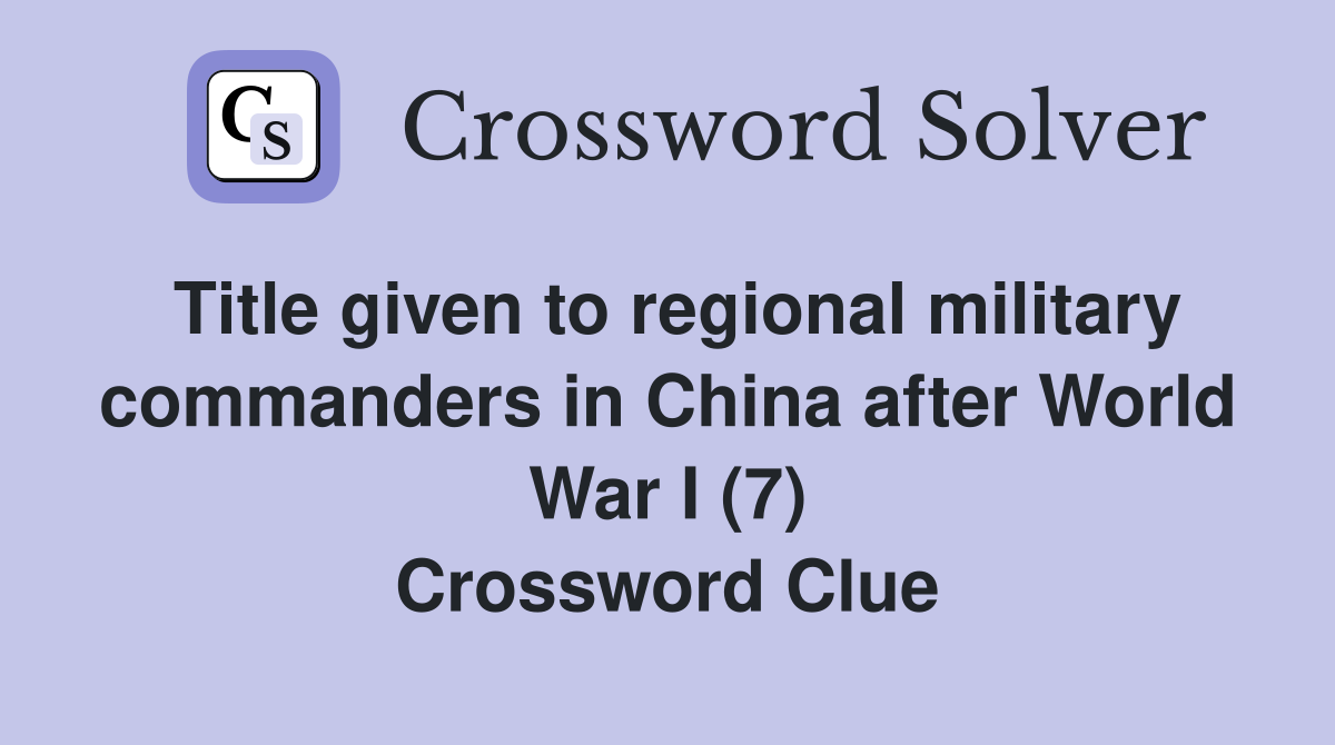 Title given to regional military commanders in China after World War I (7) Crossword Clue