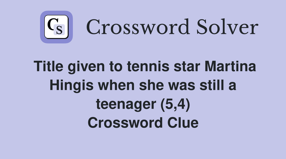 Title given to tennis star Martina Hingis when she was still a teenager (5,4) Crossword Clue