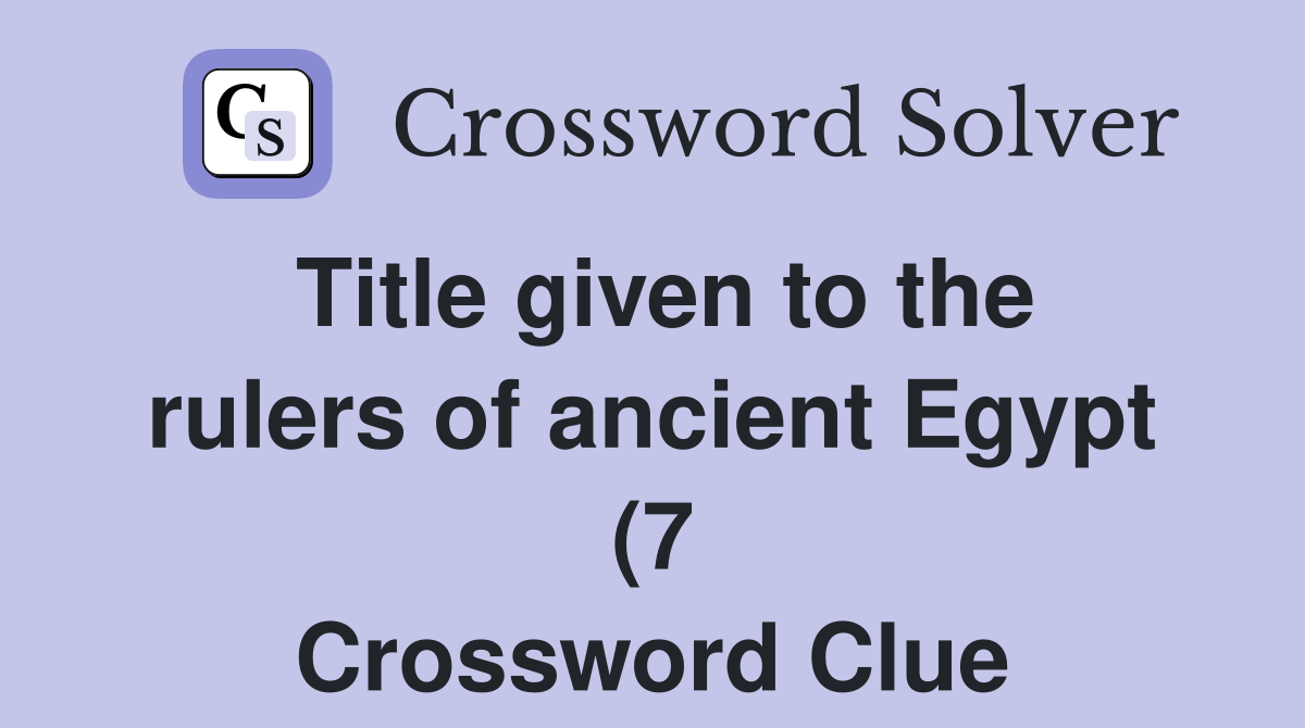 Title given to the rulers of ancient Egypt (7) Crossword Clue Answers Title given to the rulers of ancient Egypt (7) Crossword Clue Answers