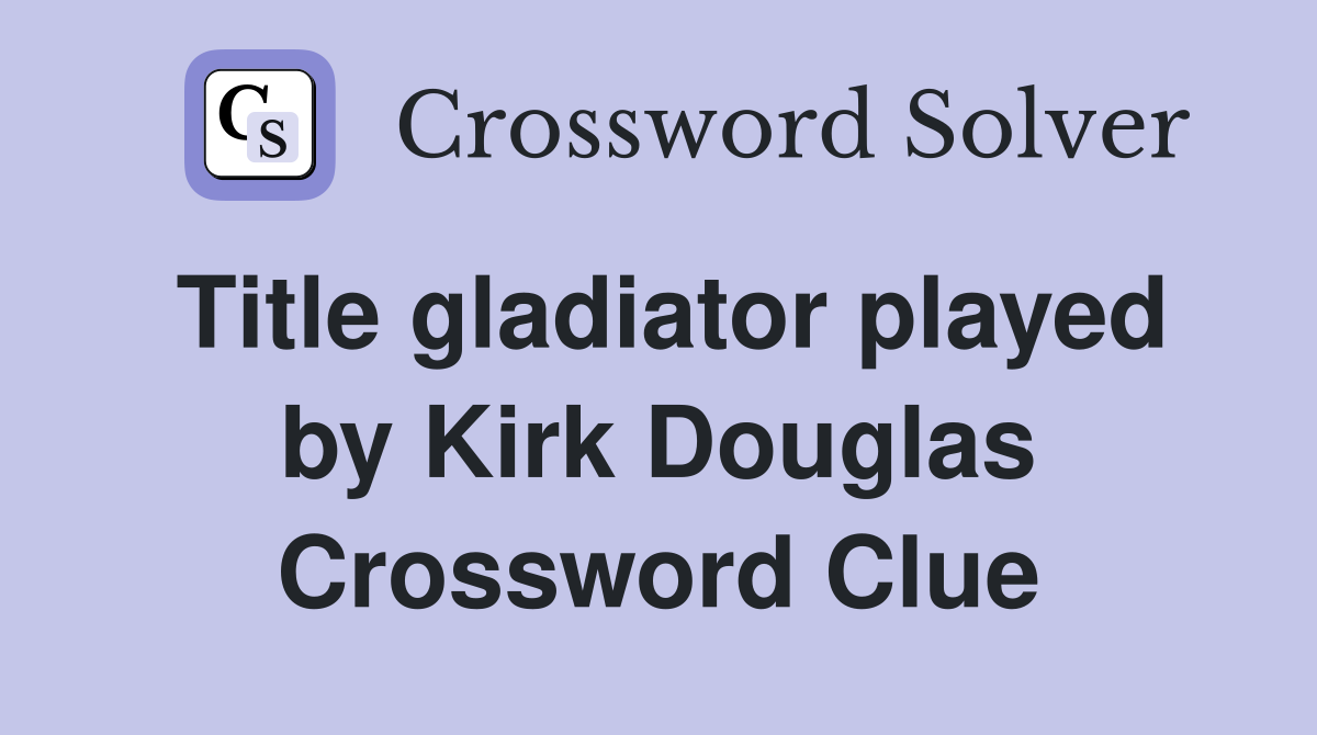 Title gladiator played by Kirk Douglas Crossword Clue