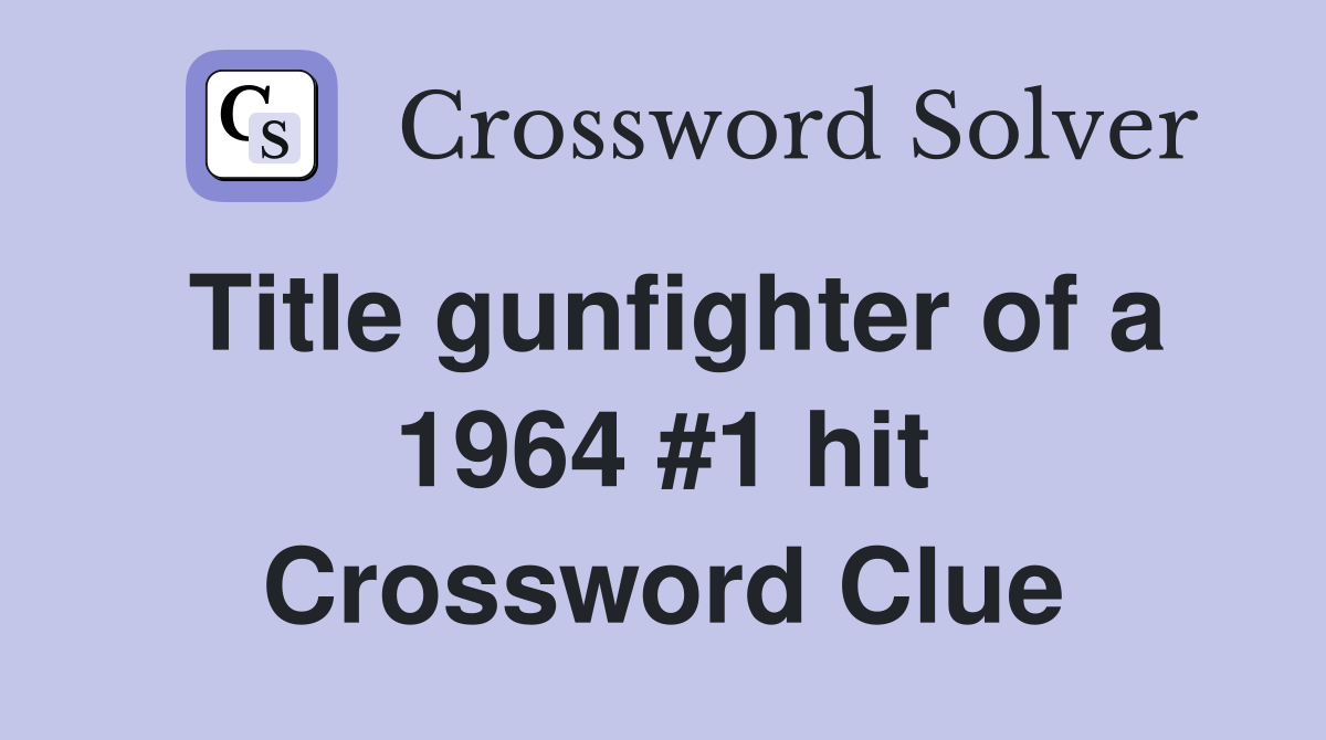 Title gunfighter of a 1964 #1 hit Crossword Clue