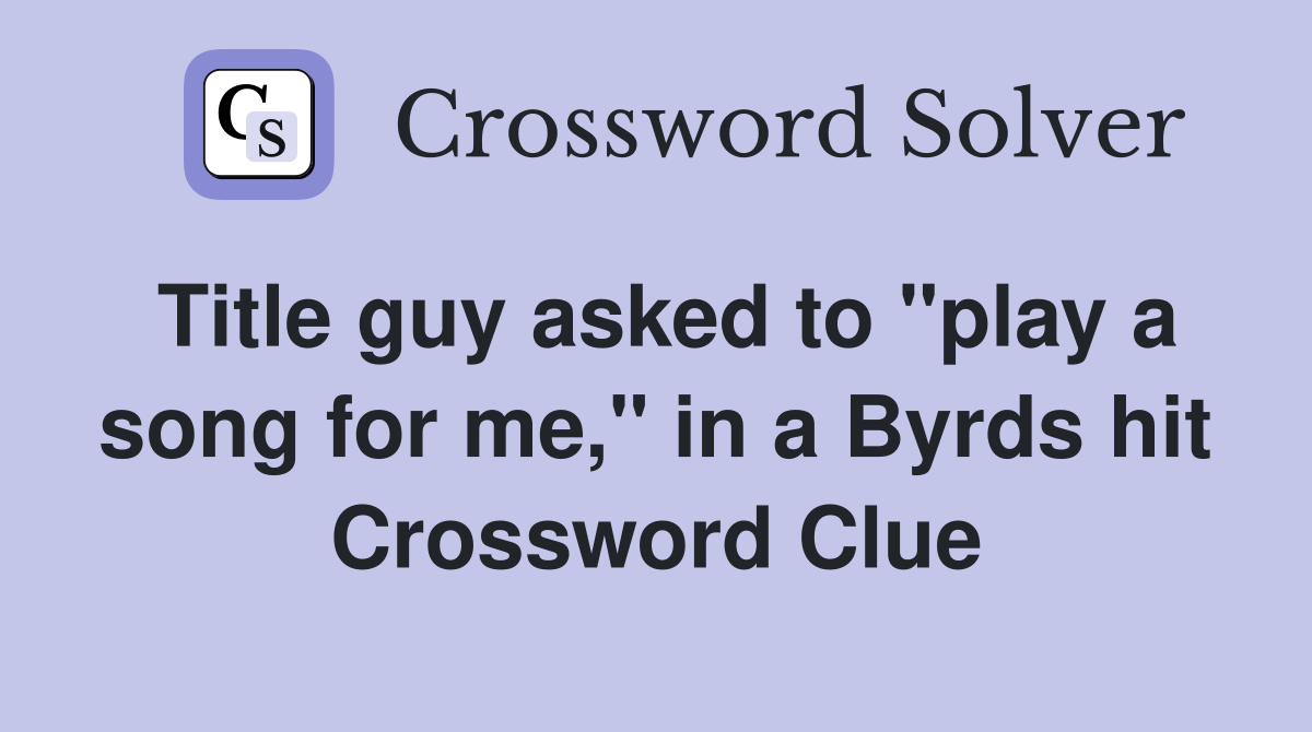 Title guy asked to "play a song for me," in a Byrds hit Crossword Clue