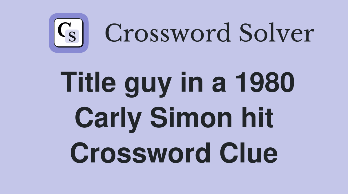 Title guy in a 1980 Carly Simon hit Crossword Clue