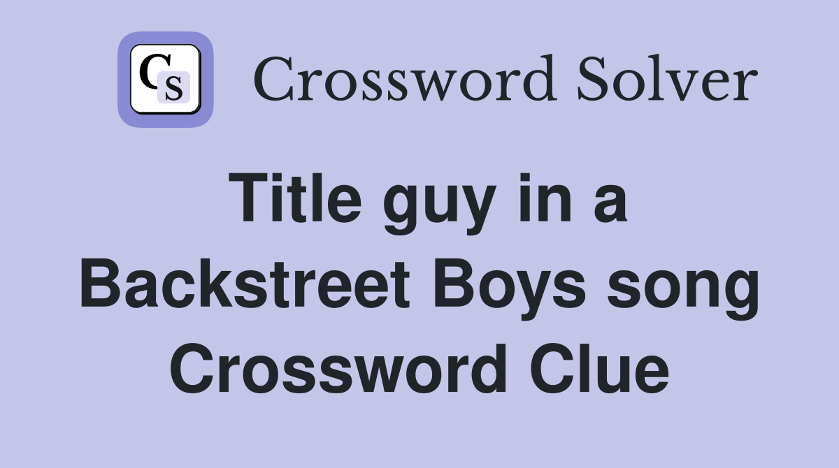 Title guy in a Backstreet Boys song Crossword Clue