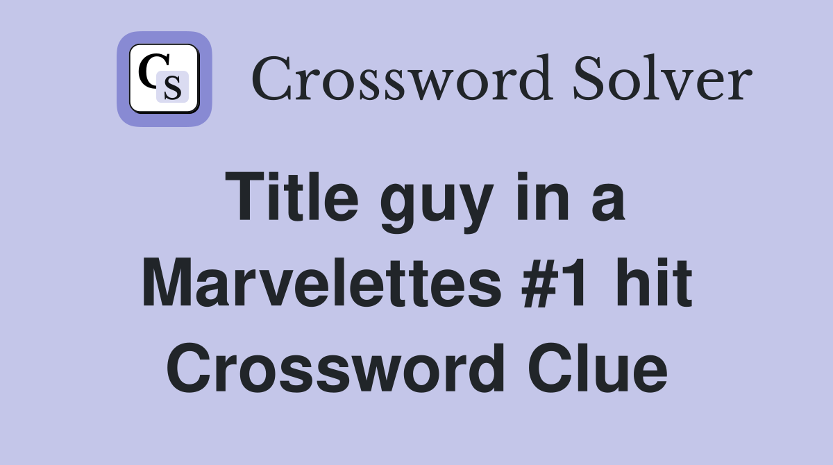 Title guy in a Marvelettes #1 hit Crossword Clue