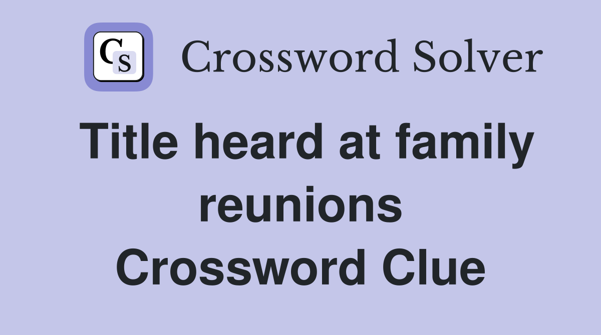 Title heard at family reunions Crossword Clue