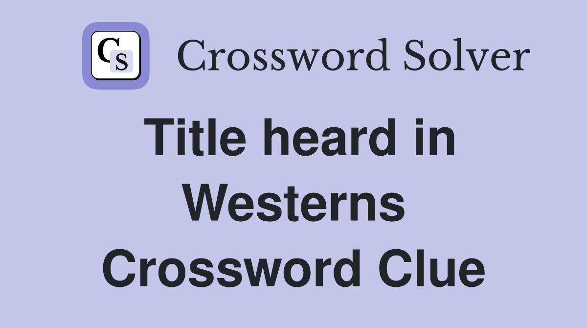 Title heard in Westerns Crossword Clue