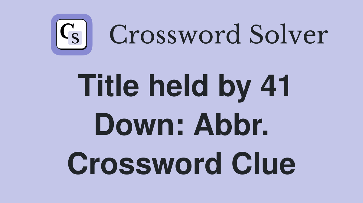 Title held by 41 Down: Abbr. Crossword Clue