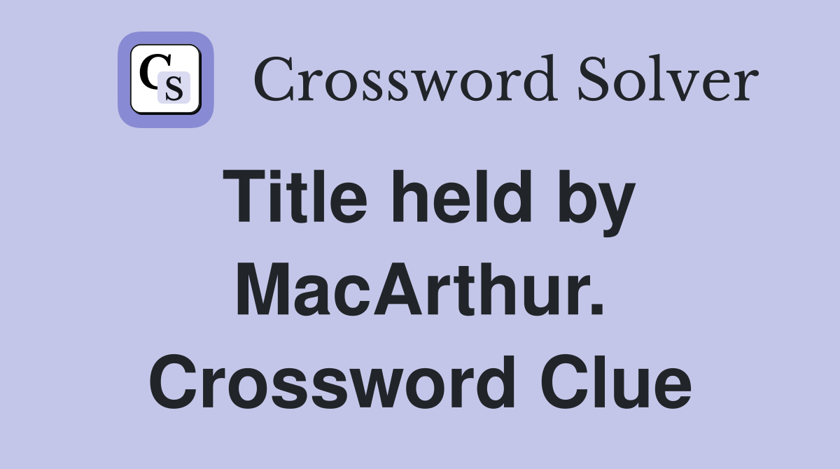 Title held by MacArthur. Crossword Clue