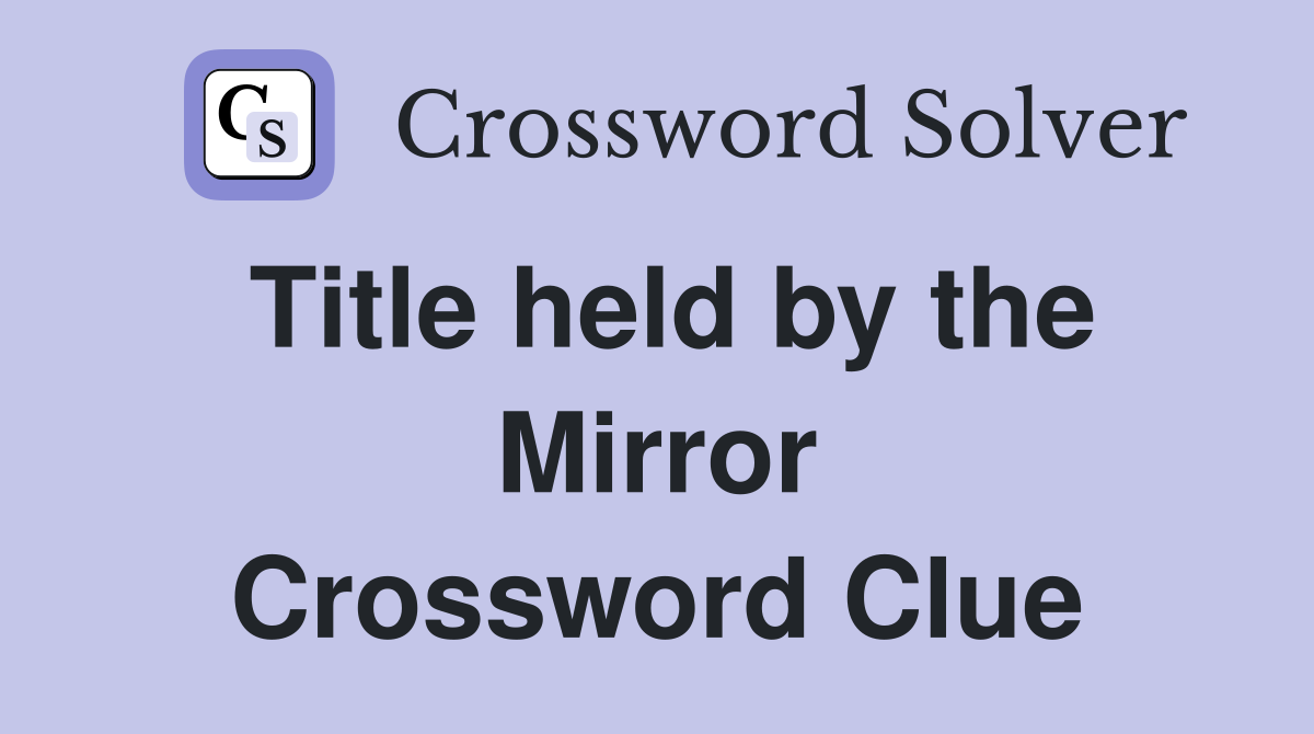 Title held by the Mirror Crossword Clue