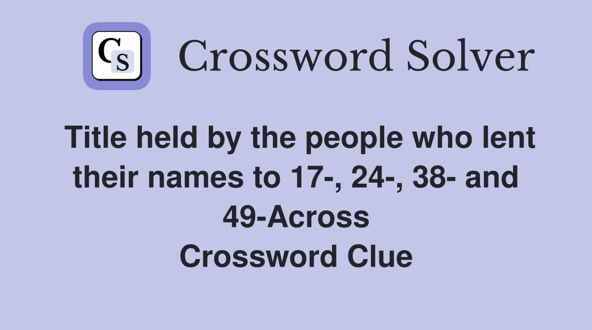 Title held by the people who lent their names to 17-, 24-, 38- and 49-Across Crossword Clue