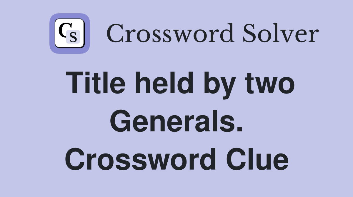 Title held by two Generals. Crossword Clue