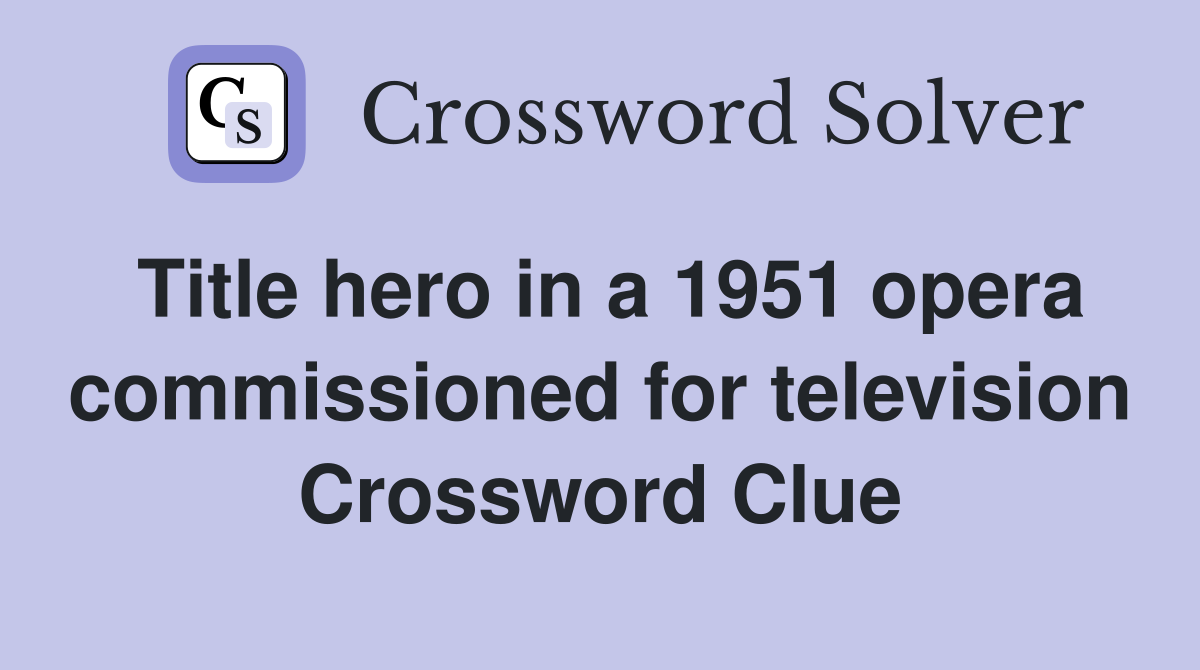 Title hero in a 1951 opera commissioned for television Crossword Clue