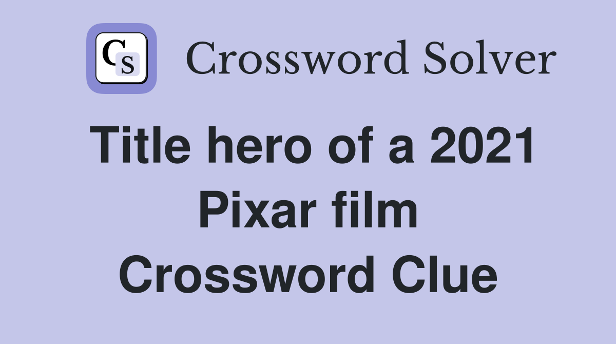 Title hero of a 2021 Pixar film Crossword Clue