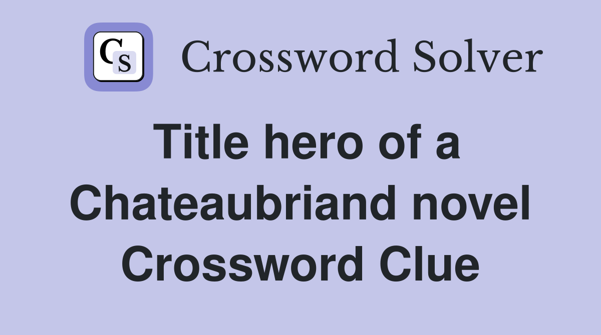 Title hero of a Chateaubriand novel Crossword Clue