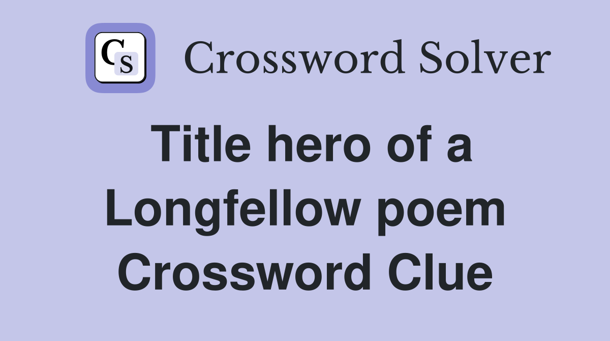 Title hero of a Longfellow poem Crossword Clue