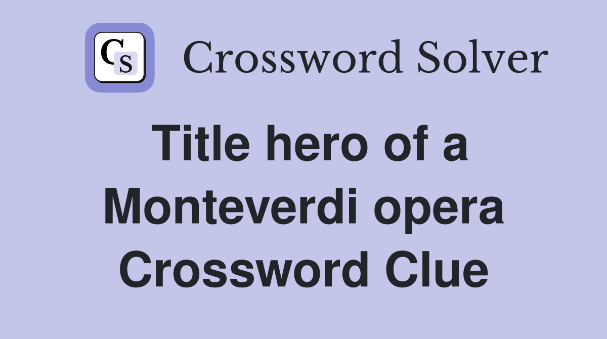 Title hero of a Monteverdi opera Crossword Clue
